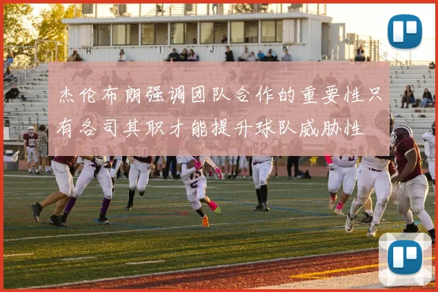杰伦布朗强调团队合作的重要性只有各司其职才能提升球队威胁性