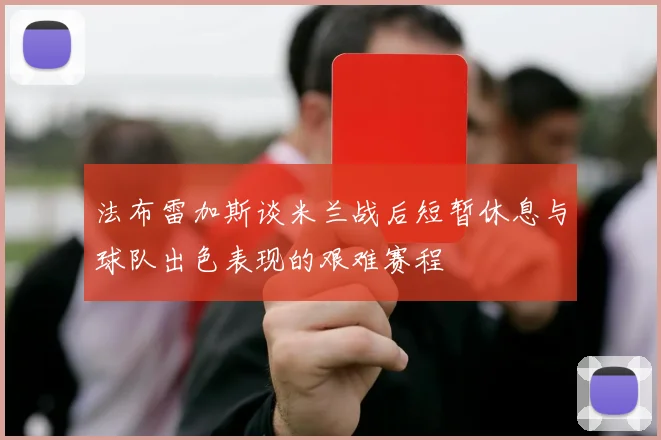 法布雷加斯谈米兰战后短暂休息与球队出色表现的艰难赛程